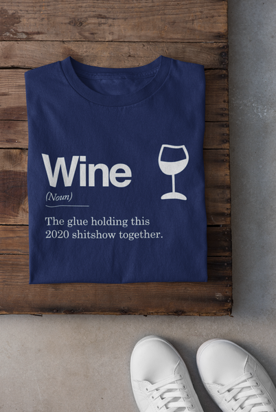 Wine - The Glue Holding This 2020 Sh*tshow Together - T-Shirt