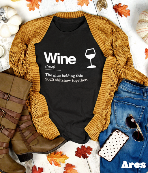 Wine - The Glue Holding This 2020 Sh*tshow Together - T-Shirt